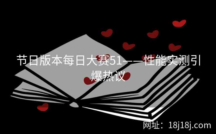 节日版本每日大赛51——性能实测引爆热议