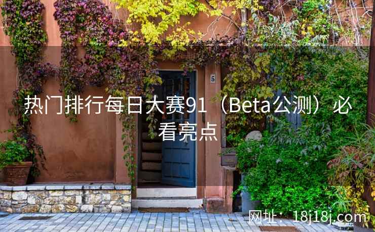 热门排行每日大赛91（Beta公测）必看亮点