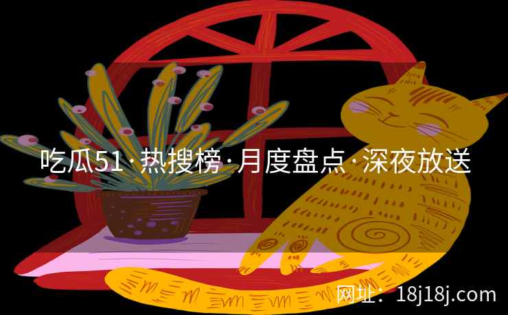 吃瓜51·热搜榜·月度盘点·深夜放送
