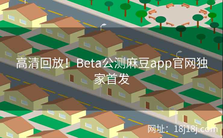高清回放！Beta公测麻豆app官网独家首发