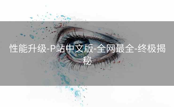 性能升级-P站中文版-全网最全-终极揭秘 性能升级-P站中文版-全网最全-终极揭秘