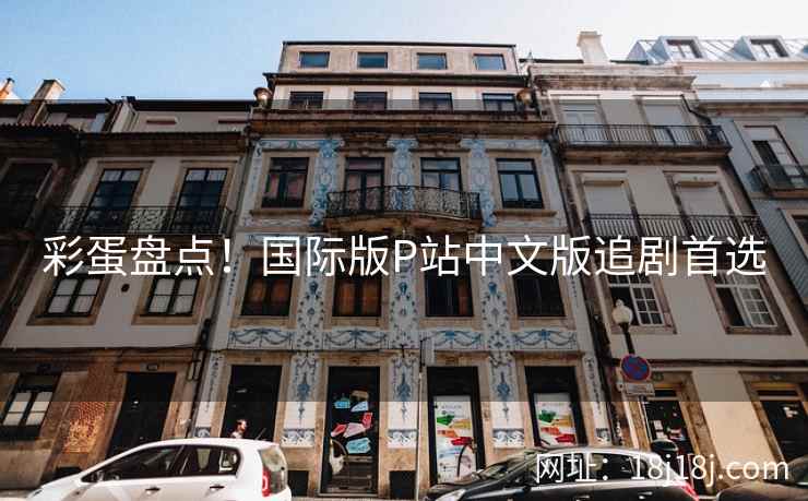 彩蛋盘点！国际版P站中文版追剧首选